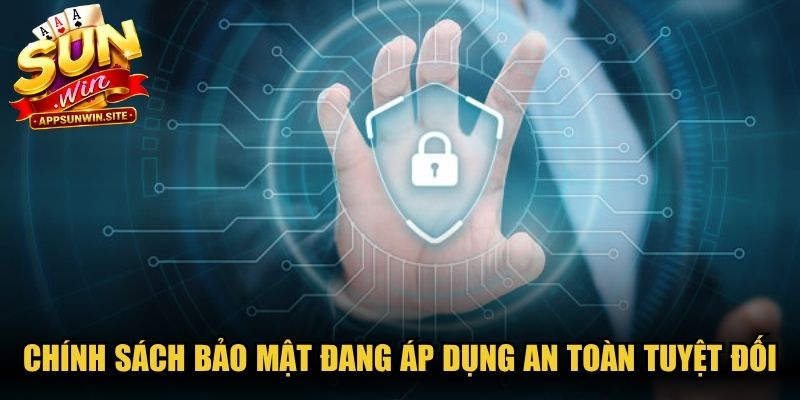 Chính sách bảo mật đang áp dụng hiện nay an toàn tuyệt đối
